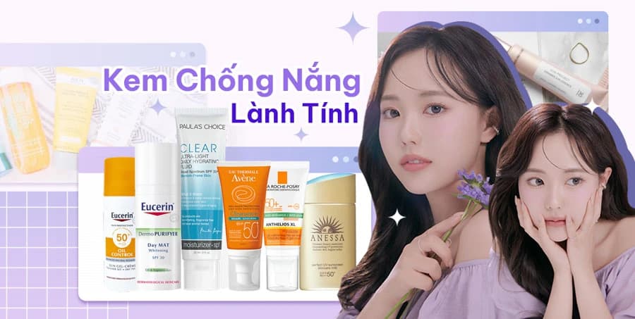 Kem chống nắng lành tính dịu nhẹ mà chị em phụ nữ tin dùng