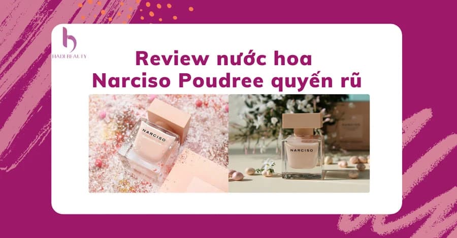 Review nước hoa Narciso Poudree quyến rũ chinh phục tiểu thư kiêu kỳ