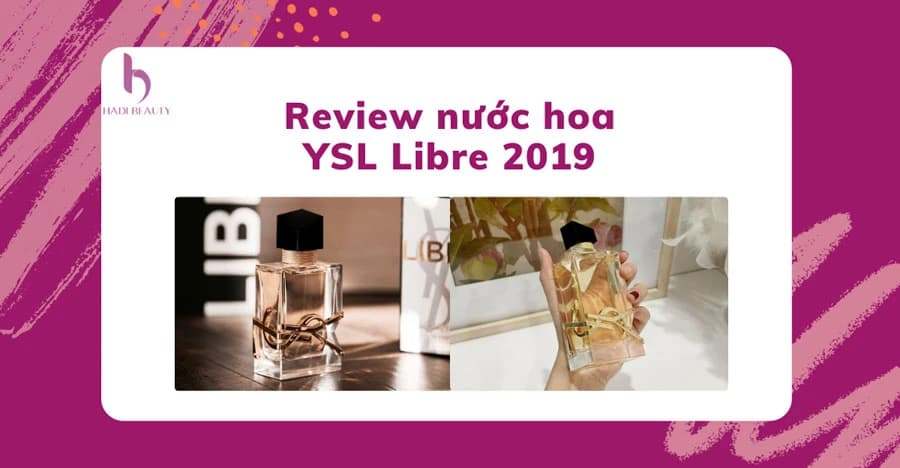 Review nước hoa YSL Libre 2019 mùi hương tự do, quyến rũ
