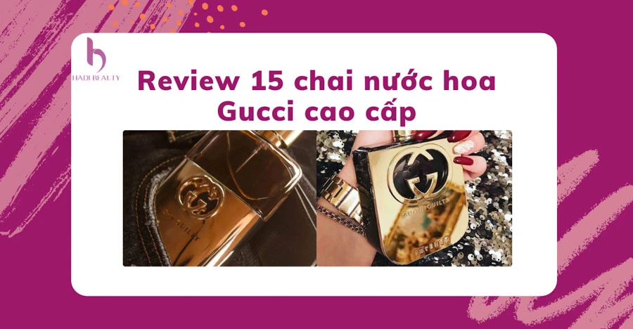 Review top 15 chai nước hoa Gucci chính hãng tại Hadi Beauty